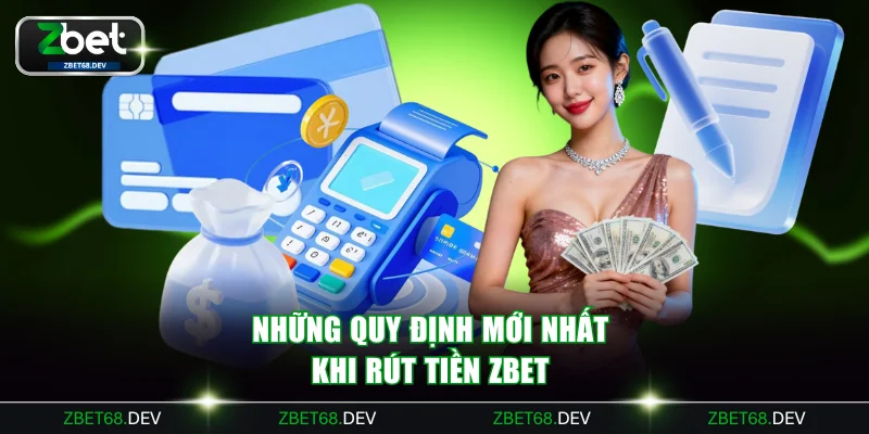 Những quy định mới nhất khi rút tiền ZBET