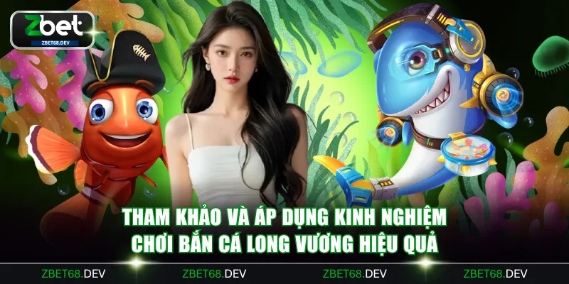 Tham khảo và áp dụng kinh nghiệm chơi bắn cá Long Vương hiệu quả